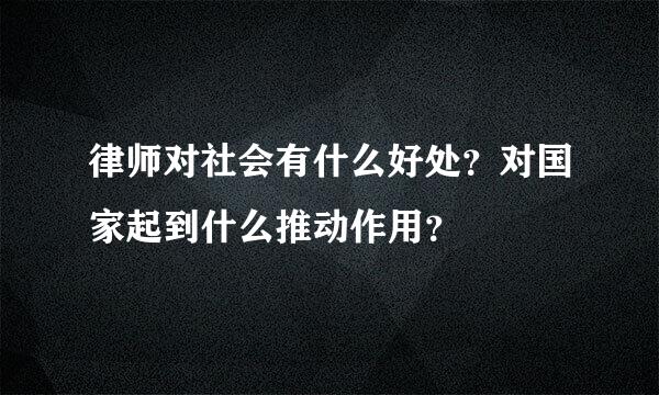 律师对社会有什么好处？对国家起到什么推动作用？