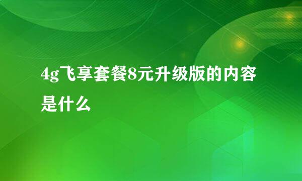 4g飞享套餐8元升级版的内容是什么