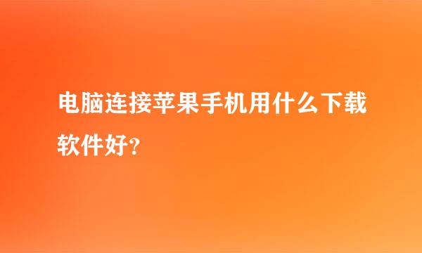 电脑连接苹果手机用什么下载软件好？