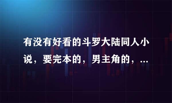 有没有好看的斗罗大陆同人小说，要完本的，男主角的，谢谢各位了