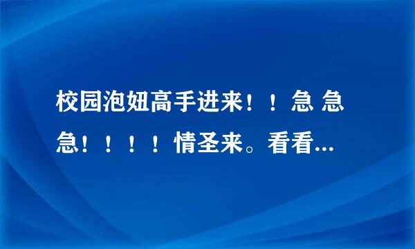 校园泡妞高手进来！！急 急 急！！！！情圣来。看看我的问题！