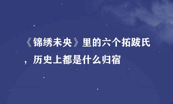 《锦绣未央》里的六个拓跋氏，历史上都是什么归宿