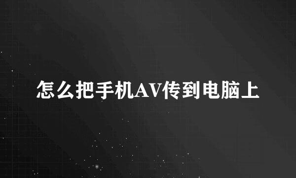 怎么把手机AV传到电脑上