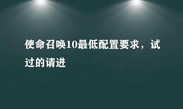 使命召唤10最低配置要求，试过的请进