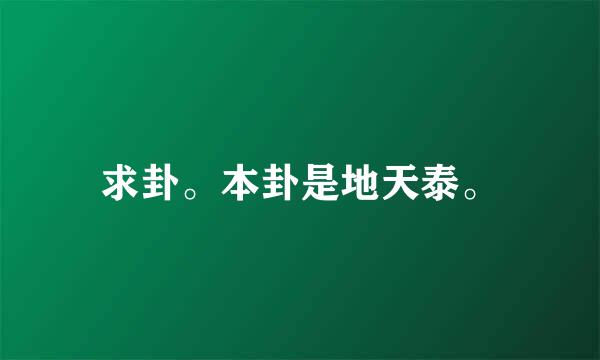 求卦。本卦是地天泰。