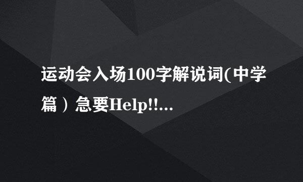 运动会入场100字解说词(中学篇）急要Help!!!!!!!!!!