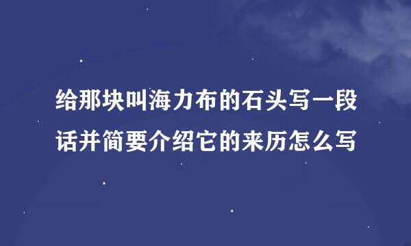 给那块叫海力布的石头写一段话并简要介绍它的来历怎么写