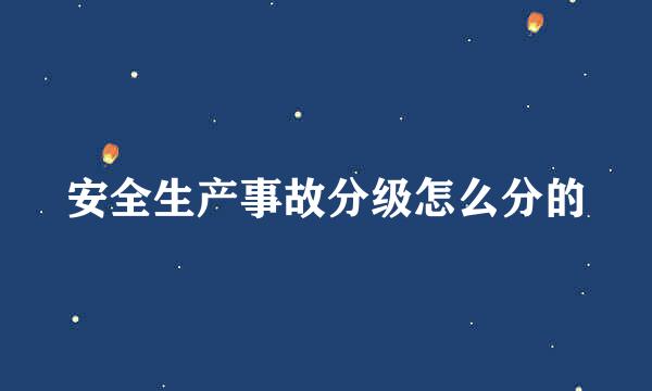 安全生产事故分级怎么分的