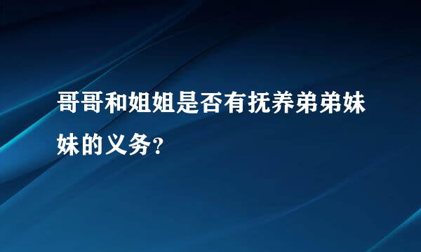 哥哥和姐姐是否有抚养弟弟妹妹的义务？