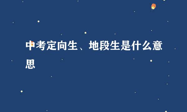 中考定向生、地段生是什么意思