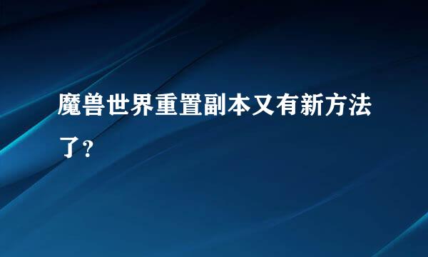 魔兽世界重置副本又有新方法了？