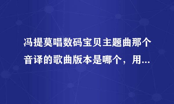 冯提莫唱数码宝贝主题曲那个音译的歌曲版本是哪个，用中文唱的那个