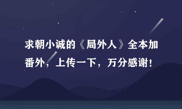 求朝小诚的《局外人》全本加番外，上传一下，万分感谢！