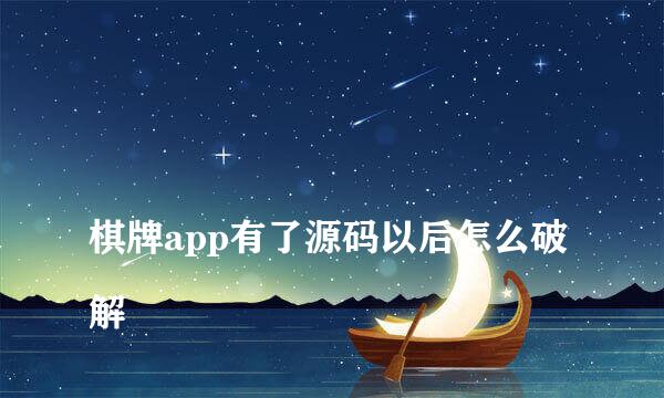 
棋牌app有了源码以后怎么破解
