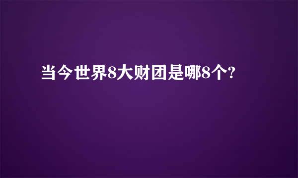 当今世界8大财团是哪8个?