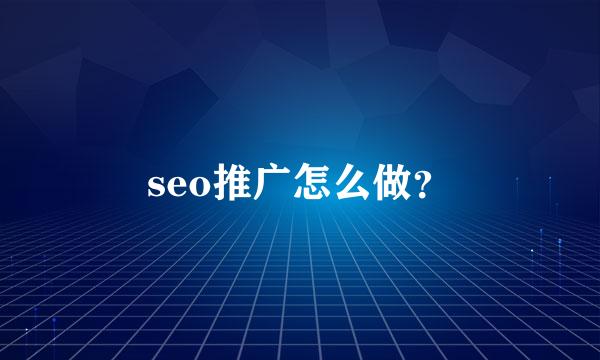 seo推广怎么做？