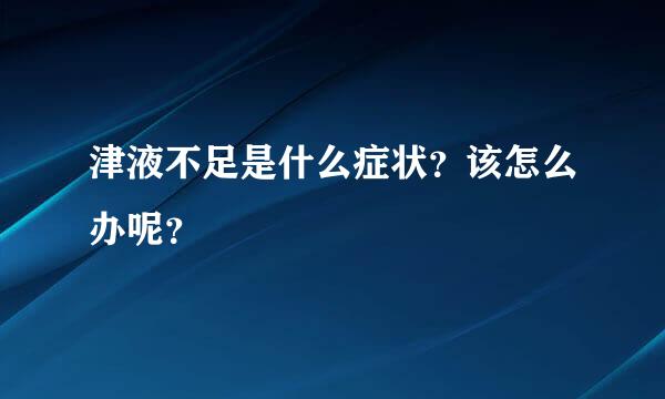 津液不足是什么症状？该怎么办呢？