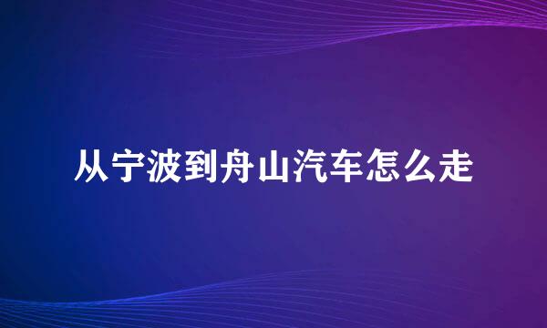 从宁波到舟山汽车怎么走