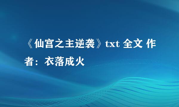 《仙宫之主逆袭》txt 全文 作者：衣落成火