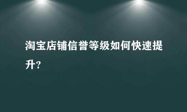 淘宝店铺信誉等级如何快速提升？