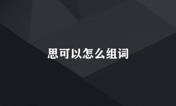 思可以怎么组词