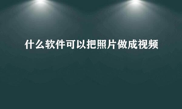 什么软件可以把照片做成视频