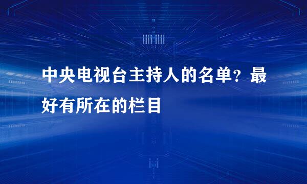 中央电视台主持人的名单？最好有所在的栏目