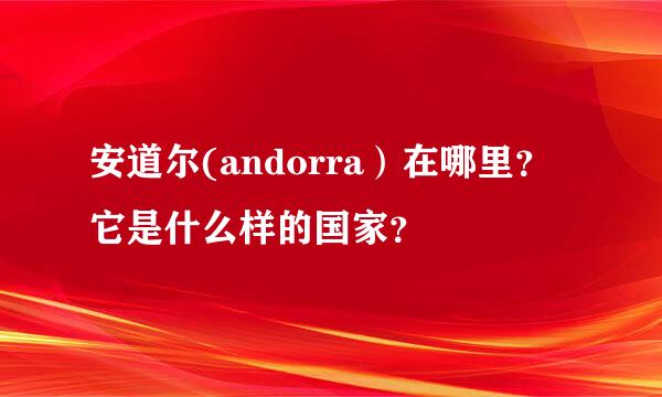 安道尔(andorra）在哪里？它是什么样的国家？