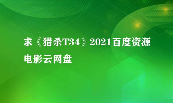 求《猎杀T34》2021百度资源电影云网盘