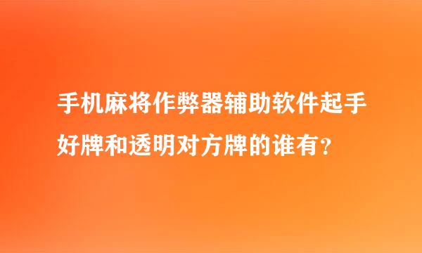 手机麻将作弊器辅助软件起手好牌和透明对方牌的谁有？