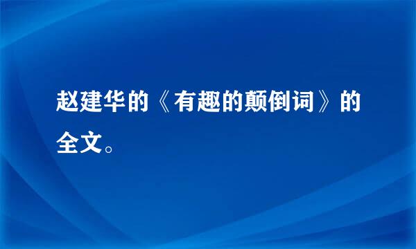 赵建华的《有趣的颠倒词》的全文。