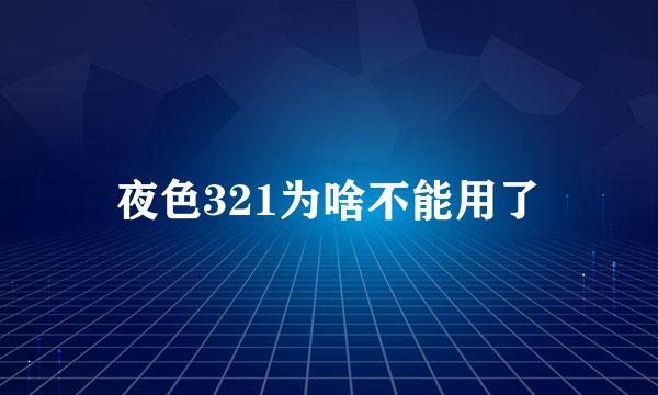 夜色321为啥不能用了