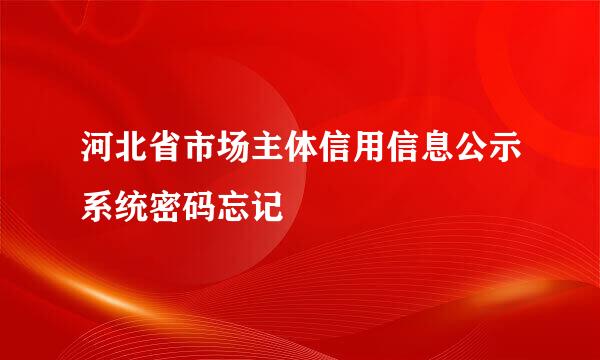 河北省市场主体信用信息公示系统密码忘记