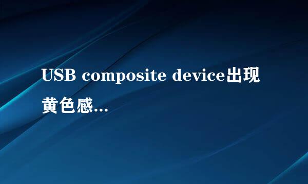 USB composite device出现黄色感叹号是什么情况啊