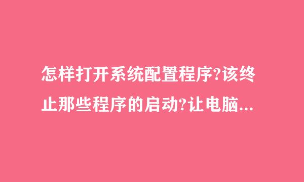 怎样打开系统配置程序?该终止那些程序的启动?让电脑启动快些.