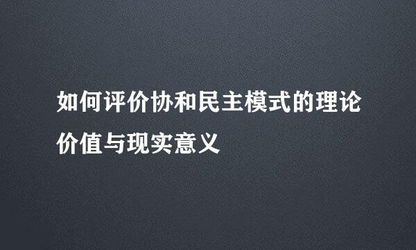 如何评价协和民主模式的理论价值与现实意义