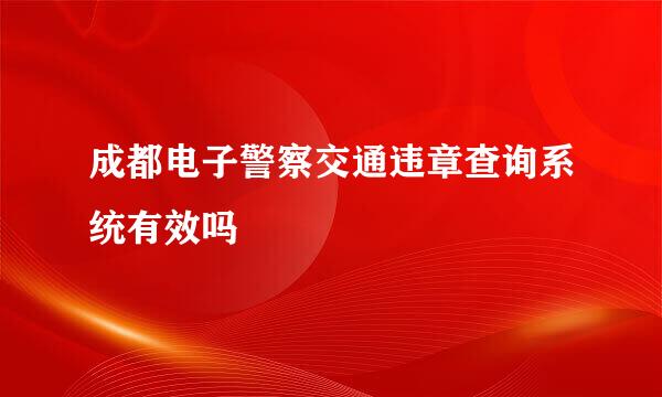 成都电子警察交通违章查询系统有效吗