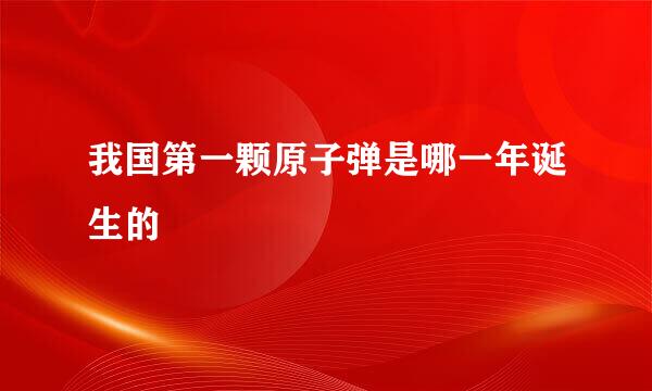 我国第一颗原子弹是哪一年诞生的