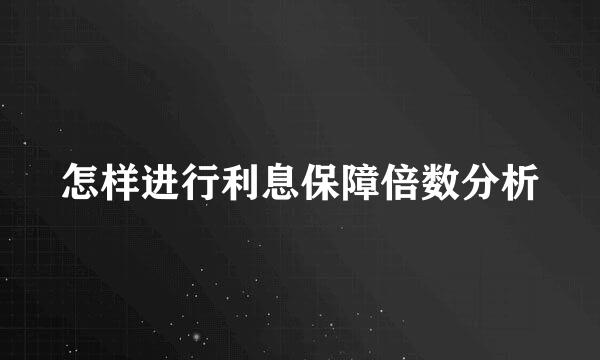 怎样进行利息保障倍数分析