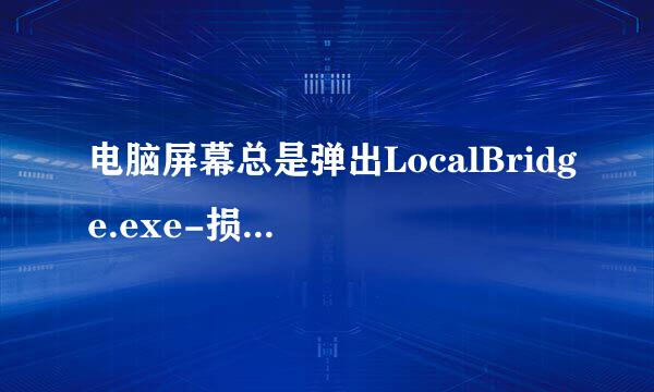 电脑屏幕总是弹出LocalBridge.exe-损坏的映像，怎么解决？【win10系统】