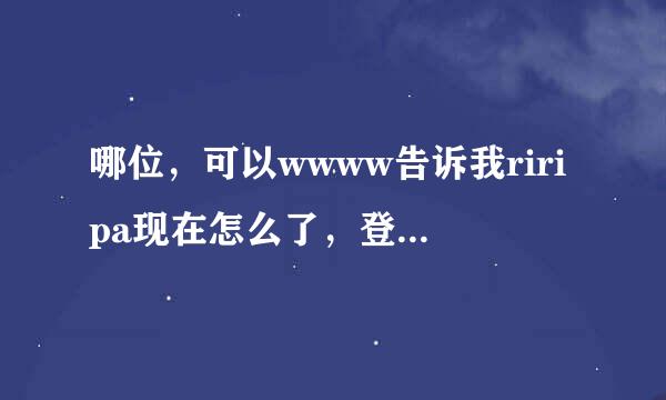 哪位，可以wwww告诉我riripa现在怎么了，登陆的时候riripa老是显示com错误带码