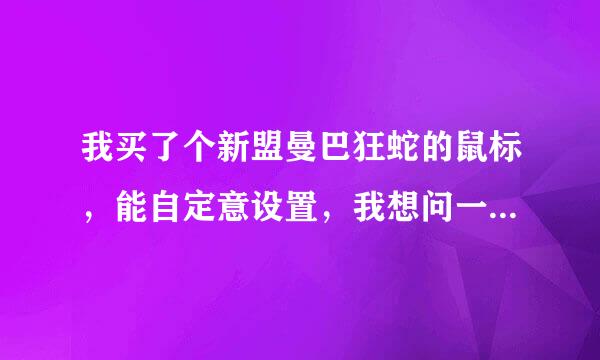 我买了个新盟曼巴狂蛇的鼠标，能自定意设置，我想问一下lol怎么设置牛头一键wq。求大神帮忙！！！