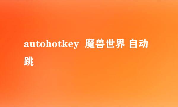 autohotkey  魔兽世界 自动跳