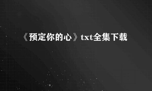 《预定你的心》txt全集下载