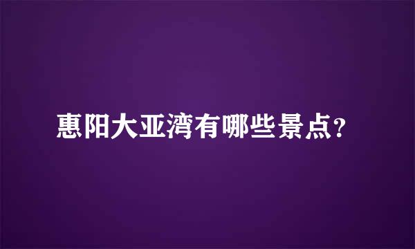 惠阳大亚湾有哪些景点？