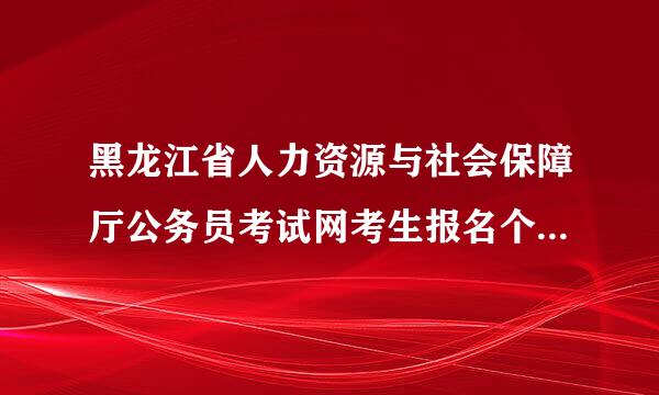 黑龙江省人力资源与社会保障厅公务员考试网考生报名个人信息不能填写