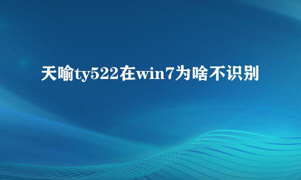 天喻ty522在win7为啥不识别