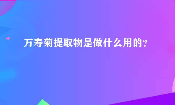 万寿菊提取物是做什么用的？