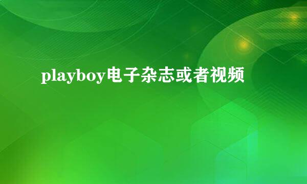 playboy电子杂志或者视频