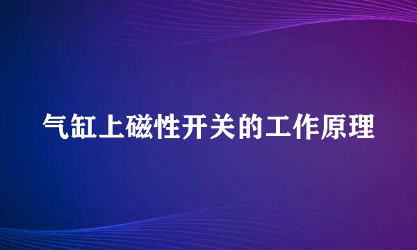 气缸上磁性开关的工作原理